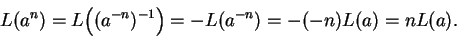 \begin{displaymath}L(a^n)=L\Big( (a^{-n})^{-1}\Big)=-L(a^{-n})=-(-n)L(a)=nL(a).\end{displaymath}