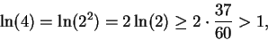\begin{displaymath}\ln (4)=\ln(2^2)=2\ln (2) \geq 2\cdot{37\over {60}}>1,\end{displaymath}