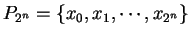 $\displaystyle { P_{2^n} = \{ x_0, x_1, \cdots , x_{2^n}\} }$