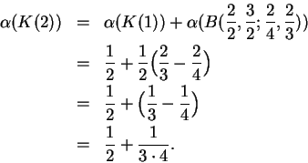 \begin{eqnarray*}
\alpha(K(2)) &=& \alpha(K(1)) + \alpha(B({2\over 2},{3\over 2}...
...ver 3} - {1\over 4}\Big) \\
&=& {1\over 2} + {1\over 3\cdot 4}.
\end{eqnarray*}