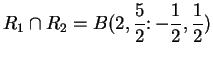 $\displaystyle { R_1\cap R_2=B(2,{5\over 2}\colon
-{1\over
2}, {1\over 2})}$