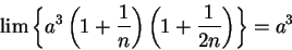 \begin{displaymath}\lim\left\{ a^3\left(1+{1\over n}\right)\left(1+{1\over
{2n}}\right)\right\}=a^3\end{displaymath}