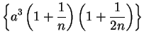 $\displaystyle {\left\{ a^3\left(1+{1\over
n}\right)\left(1+{1\over {2n}}\right)\right\}}$