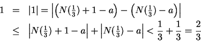 \begin{eqnarray*}
1&=&\vert 1\vert = \left\vert \left({\textstyle N({1\over 3})}...
...e N({1\over 3})} -a\right\vert<{1\over 3}+{1\over 3}={2\over 3}
\end{eqnarray*}