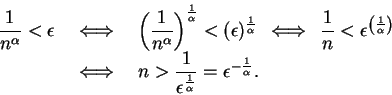 \begin{eqnarray*}
{1\over {n^\alpha}}<\epsilon &\hspace{1ex}\Longleftrightarrow\...
...>{1\over {\epsilon^{1\over \alpha}}}=\epsilon^{-{1\over\alpha}}.
\end{eqnarray*}