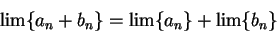 \begin{displaymath}\lim\{a_n +b_n\}=\lim\{a_n\}+\lim\{b_n\}\end{displaymath}