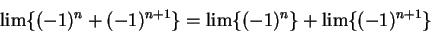 \begin{displaymath}\lim\{(-1)^n + (-1)^{n+1}\}=\lim\{(-1)^n\}+\lim\{(-1)^{n+1}\}\end{displaymath}