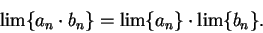 \begin{displaymath}\lim\{a_n\cdot b_n\}=\lim\{a_n\}\cdot\lim\{b_n\}.\end{displaymath}