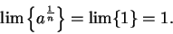 \begin{displaymath}\lim\left\{a^{1\over n}\right\}=\lim\{1\}=1.\end{displaymath}