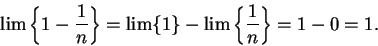 \begin{displaymath}\lim\left\{1-{1\over n}\right\}=\lim\{1\}-\lim\left\{{1\over
n}\right\}=1-0=1.\end{displaymath}