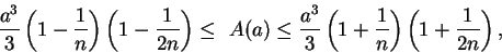 \begin{displaymath}
{a^3\over 3}\left(1-{1\over n}\right)\left(1-{1\over {2n}}\r...
...over 3}\left(1+{1\over n}\right)
\left(1+{1\over {2n}}\right),
\end{displaymath}
