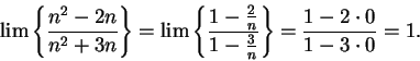 \begin{displaymath}\lim\left\{ {{n^2-2n}\over {n^2+3n}}\right\}=\lim\left\{ {{1-...
...er
{1-{3\over n}}} \right\}={{1-2\cdot 0}\over {1-3\cdot 0}}=1.\end{displaymath}