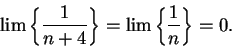 \begin{displaymath}\lim \left\{ {1\over {n+4}} \right\} = \lim\left\{ {1\over n} \right\}=0.\end{displaymath}