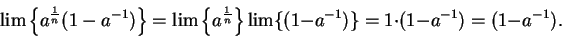\begin{displaymath}\lim \left\{ a^{1\over n}(1 - a^{-1}) \right \}
= \lim \left\...
...t\} \lim\{(1 - a^{-1})\}
= 1 \cdot (1 - a^{-1}) = (1 - a^{-1}).\end{displaymath}