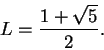 \begin{displaymath}L={{1+\sqrt 5}\over 2}.\end{displaymath}