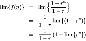 \begin{eqnarray*}
\lim\{f(n)\} &=& \lim \left\{ \frac{1-r^n}{1-r} \right\} \\
...
...\
&=& {1\over 1-r} \left(1 - \lim \left\{ r^n \right\} \right)
\end{eqnarray*}