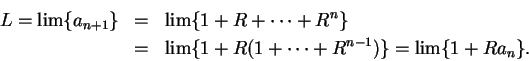 \begin{eqnarray*}
L=\lim\{a_{n+1}\} &=& \lim\{1+R+\cdots +R^n\} \\
&=& \lim\{1+R(1+\cdots +R^{n-1})\}=\lim\{1+Ra_n\}.
\end{eqnarray*}
