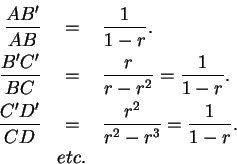 \begin{eqnarray*}
{AB' \over AB} &=& {1 \over 1-r}.\\
{B'C'\over BC} &=& {r \ov...
... \over CD} &=& {r^2 \over r^2 - r^3} = {1\over 1-r}.\\
& etc. &
\end{eqnarray*}