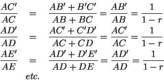 \begin{eqnarray*}
{AC'\over AC} &=& {AB'+B'C' \over AB + BC} = {AB' \over AB} = ...
...'+D'E' \over AD + DE} = {AD' \over AD} = {1\over 1-r}\\
& etc.&
\end{eqnarray*}