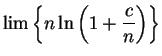 $\displaystyle { \lim \left \{ n \ln \left( 1 + \frac{c}{n} \right) \right\} }$