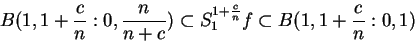 \begin{displaymath}B(1,1+{c \over n}: 0, {n \over n+c}) \subset S_1^{1+\frac{c}{n}}f
\subset B(1,1+ {c \over n}: 0,1)\end{displaymath}