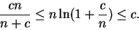 \begin{displaymath}\frac{cn}{n+c} \leq n\ln(1 + \frac{c}{n}) \leq c.
\end{displaymath}