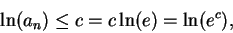 \begin{displaymath}
\ln(a_n) \leq c = c\ln(e) = \ln(e^c),
\end{displaymath}