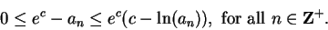 \begin{displaymath}0 \leq e^c - a_n \leq e^c\big(c - \ln(a_n)\big), \mbox{ for all }n\in\mbox{{\bf Z}}^+.\end{displaymath}
