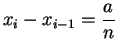 $\displaystyle {x_i-x_{i-1}={a\over n}}$