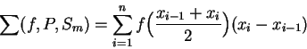 \begin{displaymath}\sum (f,P,S_m)=\sum_{i=1}^n f\Big( {{x_{i-1}+x_i}\over 2}\Big)(x_i-x_{i-1})\end{displaymath}