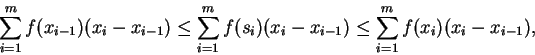 \begin{displaymath}\sum_{i=1}^mf(x_{i-1})(x_i-x_{i-1})\leq\sum_{i=1}^m
f(s_i)(x_i-x_{i-1})\leq\sum_{i=1}^m f(x_i)(x_i-x_{i-1}),\end{displaymath}