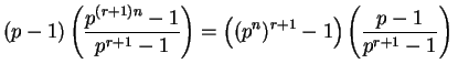 $\displaystyle (p-1)\left( {p^{ (r+1)n}-1\over p^{r+1}-1}\right)
= \left( (p^n)^{r+1} - 1 \right) \left( {p - 1 \over p^{r+1} - 1}\right) \mbox{{\nonumber}}$