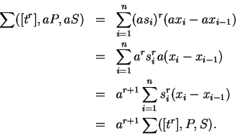 \begin{eqnarray*}
\sum([t^r],aP,aS) &=& \sum_{i=1}^n (as_i)^r(ax_i - ax_{i-1})\\...
...um_{i=1}^n s_i^r (x_i - x_{i-1})\\
&=& a^{r+1} \sum([t^r],P,S).
\end{eqnarray*}