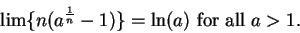 \begin{displaymath}
\lim\{n(a^{{1\over n}}-1)\}=\ln (a) \mbox{ for all } a>1.
\end{displaymath}