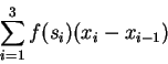\begin{displaymath}\sum_{i=1}^3 f(s_i)(x_i-x_{i-1})\end{displaymath}