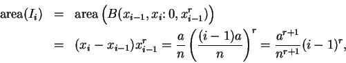 \begin{eqnarray*}
\mbox{\rm area}(I_i)&=&\mbox{\rm area}\left(B(x_{i-1},x_i\colo...
...t( {{(i-1)a}\over
n}\right)^r={{a^{r+1}}\over {n^{r+1}}}(i-1)^r,
\end{eqnarray*}