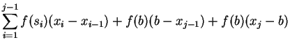 $\displaystyle \sum_{i=1}^{j-1}f(s_i)(x_i-x_{i-1})+f(b)(b-x_{j-1})+f(b)(x_j-b)\mbox{{}}$