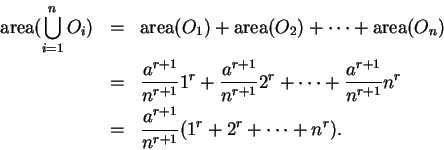 \begin{eqnarray*}
\mbox{\rm area}(\bigcup_{i=1}^n O_i)&=&\mbox{\rm area}(O_1)+\m...
...1}}}n^r
\\
&=& {{a^{r+1}}\over {n^{r+1}}}(1^r+2^r+\cdots +n^r).
\end{eqnarray*}