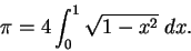 \begin{displaymath}\pi=4\int_0^1\sqrt{1-x^2}\; dx.\end{displaymath}
