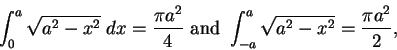 \begin{displaymath}\int_0^a\sqrt{a^2-x^2}\;dx={{\pi a^2}\over 4} \mbox{ and }
\int_{-a}^a\sqrt{a^2-x^2}={{\pi a^2}\over 2},\end{displaymath}