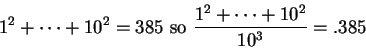 \begin{displaymath}1^2+\cdots +10^2=385 \mbox{ so } {{1^2+\cdots +10^2}\over {10^3}}=.385\end{displaymath}