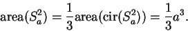 \begin{displaymath}\mbox{\rm area}(S_a^2)= {1\over 3} \mbox{\rm area}(\mbox{\rm cir}(S_a^2)) = {1\over 3}a^3.\end{displaymath}