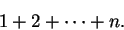 \begin{displaymath}1+2+\cdots +n.\end{displaymath}