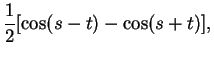 $\displaystyle {1\over 2}[\cos (s-t)-\cos (s+t)]
\index{trigonometric identities},$