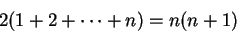 \begin{displaymath}2(1+2+\cdots +n)=n(n+1)\end{displaymath}