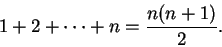 \begin{displaymath}
1+2+\cdots +n={{n(n+1)}\over 2}.
\end{displaymath}