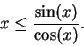 \begin{displaymath}x \leq {\sin(x)\over \cos(x)}. \end{displaymath}