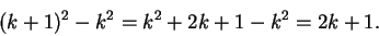 \begin{displaymath}(k+1)^2-k^2=k^2+2k+1-k^2=2k+1.\end{displaymath}