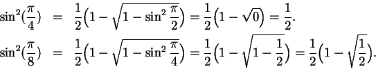 \begin{eqnarray*}
\sin^2({\pi\over 4})&=&{1\over 2}\Big(1-\sqrt{1-\sin^2{\pi\ove...
...sqrt{1-{1\over 2}}\Big)={1\over 2}\Big(1-\sqrt{{1\over 2}}\Big).
\end{eqnarray*}