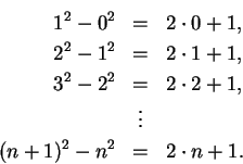 \begin{eqnarray*}
1^2-0^2&=&2\cdot 0+1,\\
2^2-1^2&=&2\cdot 1+1,\\
3^2-2^2&=&2\cdot 2+1,\\
&\vdots& \\
(n+1)^2 - n^2 &=&2\cdot n+1.
\end{eqnarray*}